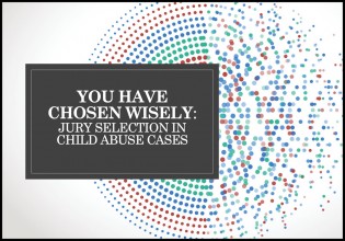 You Have Chosen Wisely:  Jury Selection in Child Abuse Cases